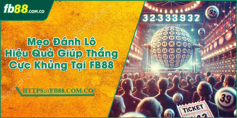 Mẹo Đánh Lô Hiệu Quả Giúp Thắng Cực Khủng Tại FB88